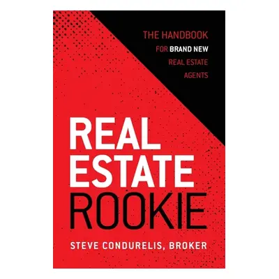 "Real Estate Rookie: The Handbook for Brand New Real Estate Agents" - "" ("Condurelis Steve")(Pa