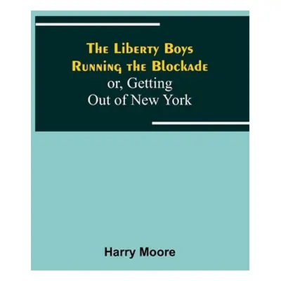 "The Liberty Boys Running the Blockade; or, Getting Out of New York" - "" ("Moore Harry")(Paperb