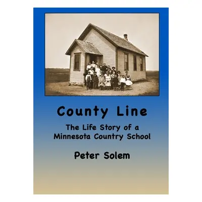 "County Line: The life Story of a Minnesota Country School" - "" ("Solem Peter")(Paperback)