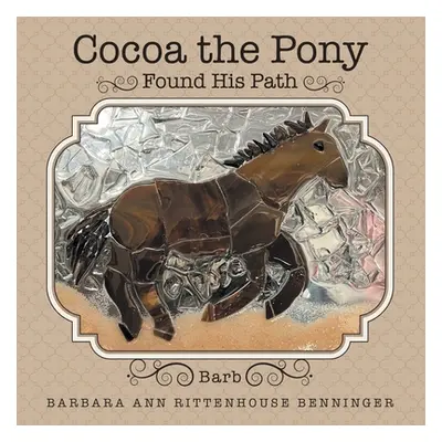 "Cocoa the Pony: Found His Path" - "" ("Rittenhouse Benninger Barbara Ann")(Paperback)