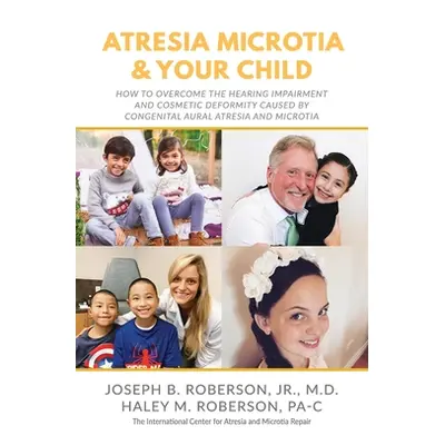 "Atresia Microtia and Your Child: How to Overcome the Hearing Impairment and Cosmetic Deformity 