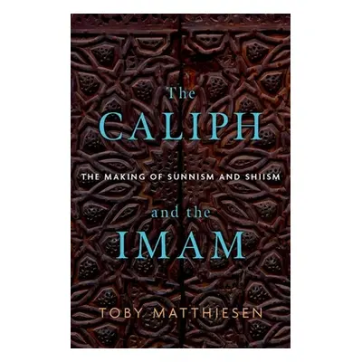 "The Caliph and the Imam: The Making of Sunnism and Shiism" - "" ("Matthiesen Toby")(Pevná vazba