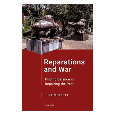 "Reparations and War: Finding Balance in Repairing the Past" - "" ("Moffett Luke")(Pevná vazba)