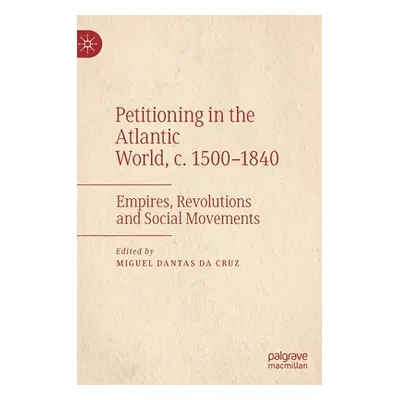 "Petitioning in the Atlantic World, C. 1500-1840: Empires, Revolutions and Social Movements" - "