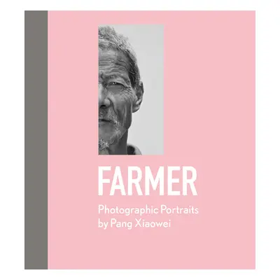 "Farmer: Photographic Portraits by Pang Xiaowei" - "" ("Xiaowei Pang")(Pevná vazba)