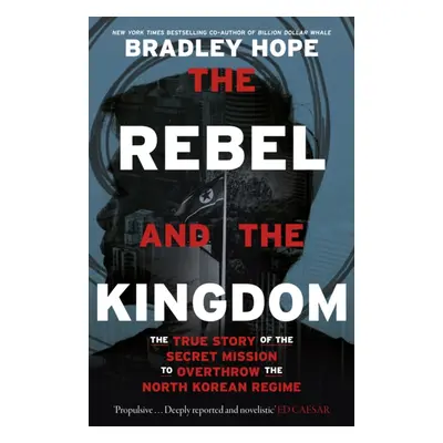 "Rebel and the Kingdom" - "The True Story of the Secret Mission to Overthrow the North Korean Re