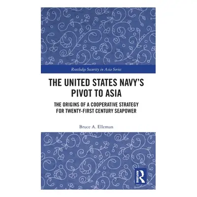 "The United States Navy's Pivot to Asia: The Origins of a Cooperative Strategy for Twenty-First 