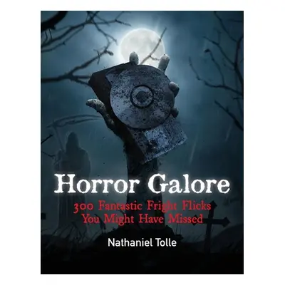 "Horror Galore: 300 Fantastic Fright Flicks You Might Have Missed" - "" ("Tolle Nathaniel")(Pevn