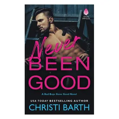 "Never Been Good: A Bad Boys Gone Good Novel" - "" ("Barth Christi")(Mass Market Paperbound)