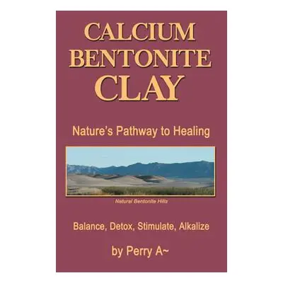 "Calcium Bentonite Clay: Nature's Pathway to Healing Balance, Detox, Stimulate, Alkalize" - "" (