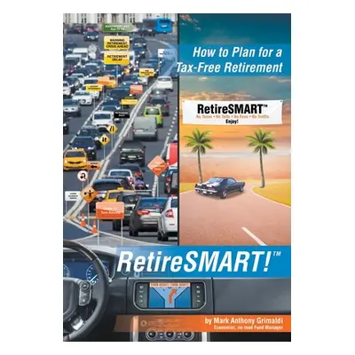 "RetireSMART!: How to Plan for a Tax-Free Retirement" - "" ("Grimaldi Mark Anthony")(Pevná vazba