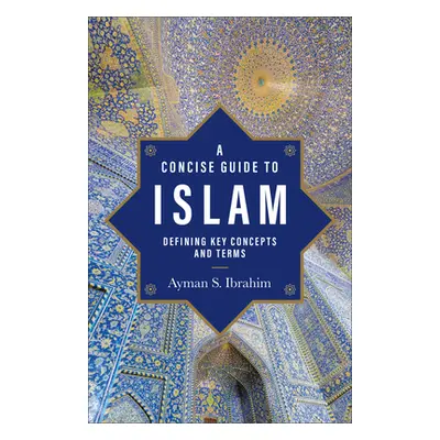 "A Concise Guide to Islam: Defining Key Concepts and Terms" - "" ("Ibrahim Ayman S.")(Paperback)