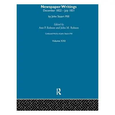 "Collected Works of John Stuart Mill: XXII. Newspaper Writings Vol a" - "" ("Robson J. M.")(Pape