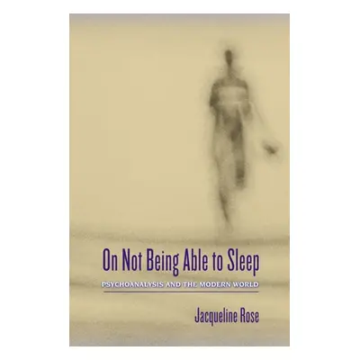 "On Not Being Able to Sleep: Psychoanalysis and the Modern World" - "" ("Rose Jacqueline")(Pevná