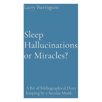 "Sleep Hallucinations or Miracles?: A Bit of Bibliographical Diary Keeping by a Secular Monk." -