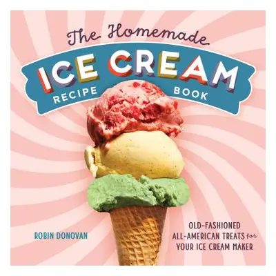 "The Homemade Ice Cream Recipe Book: Old-Fashioned All-American Treats for Your Ice Cream Maker"