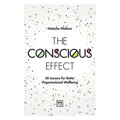 "The Conscious Effect: 50 Lessons for Better Organizational Wellbeing" - "" ("Wallace Natasha")(