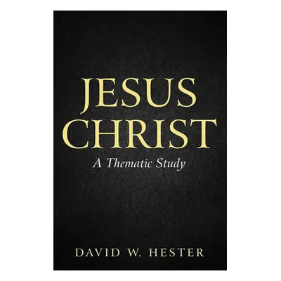 "Jesus Christ: A Thematic Study" - "" ("Hester David W.")(Paperback)