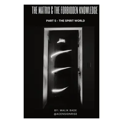 "The Matrix & The Forbidden Knowledge (Part 5): The Spirit World" - "" ("Bade Malik")(Paperback)