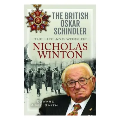 "The British Oskar Schindler: The Life and Work of Nicholas Winton" - "" ("Smith Edward Abel")(P