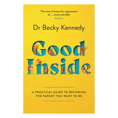 "Good Inside" - "A Practical Guide to Becoming the Parent You Want to be" ("Kennedy Dr Becky")(P