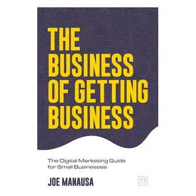 "The Business of Getting Business: The Digital Marketing Guide for Small Businesses" - "" ("Mana