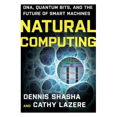 "Natural Computing: Dna, Quantum Bits, and the Future of Smart Machines" - "" ("Shasha Dennis E.