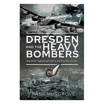 "Dresden and the Heavy Bombers: An RAF Navigator's Perspective" - "" ("Musgrove Frank")(Paperbac