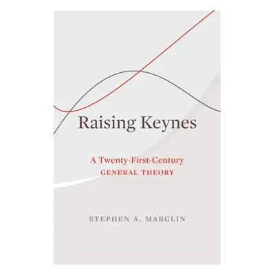 "Raising Keynes: A Twenty-First-Century General Theory" - "" ("Marglin Stephen a.")(Pevná vazba)