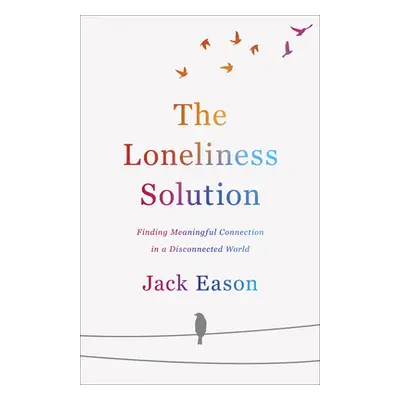 "The Loneliness Solution: Finding Meaningful Connection in a Disconnected World" - "" ("Eason Ja