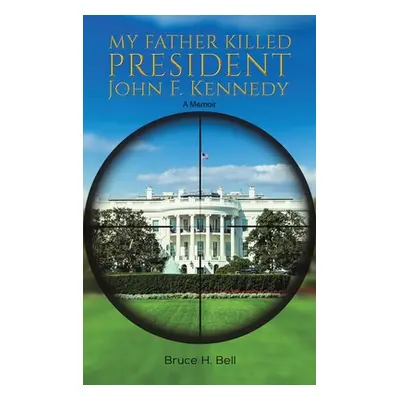 "My Father Killed President John F. Kennedy" - "" ("Bell Bruce H.")(Pevná vazba)