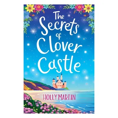 "The Secrets of Clover Castle: Previously published as Fairytale Beginnings" - "" ("Martin Holly