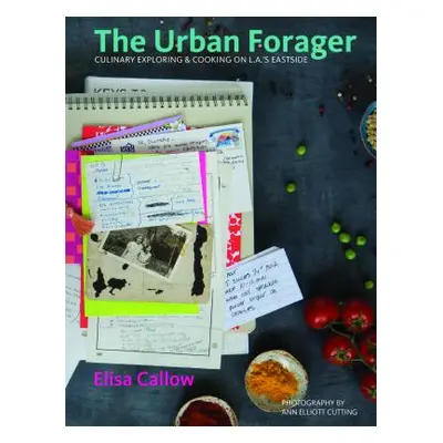 "The Urban Forager: Culinary Exploring & Cooking on L.A.'s Eastside" - "" ("Callow Elisa")(Pevná