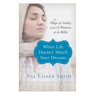 "When Life Doesn't Match Your Dreams: Hope for Today from 12 Women of the Bible" - "" ("Smith Ji