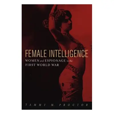 "Female Intelligence: Women and Espionage in the First World War" - "" ("Proctor Tammy M.")(Pape