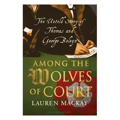 "Among the Wolves of Court: The Untold Story of Thomas and George Boleyn" - "" ("MacKay Lauren")