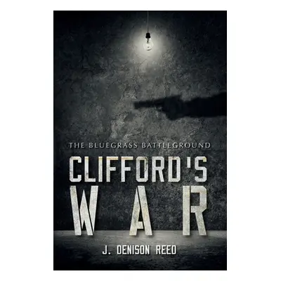 "Clifford's War: The Bluegrass Battleground" - "" ("Reed J. Denison")(Paperback)