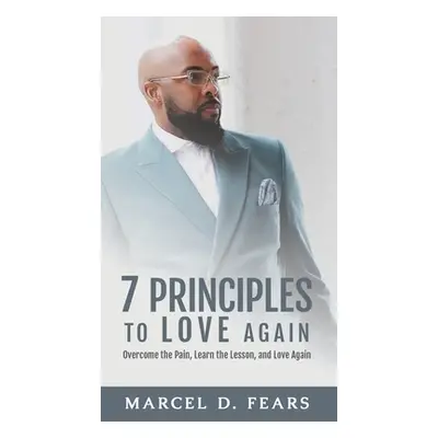 "7 Principles to Love Again: Overcome the Pain, Learn the Lesson, and Love Again" - "" ("Fears M