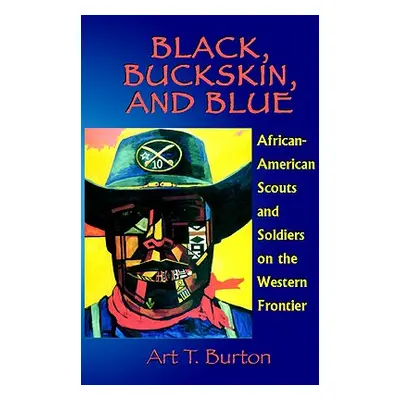 "Black, Buckskin, and Blue: African American Scouts and Soldiers on the Western Frontier" - "" (