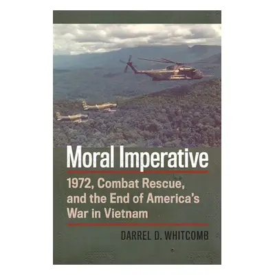 "Moral Imperative: 1972, Combat Rescue, and the End of America's War in Vietnam" - "" ("Whitcomb