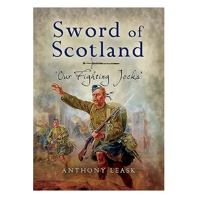 "The Sword of Scotland: 'Our Fighting Jocks'" - "" ("Leask Anthony")(Paperback)