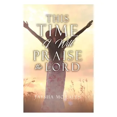 "This time I will Praise the Lord" - "" ("Morales Taysha")(Paperback)