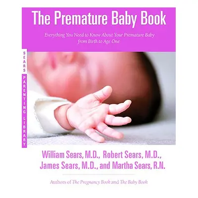 "The Premature Baby Book: Everything You Need to Know about Your Premature Baby from Birth to Ag