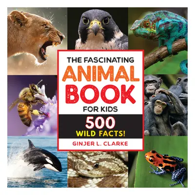 "The Fascinating Animal Book for Kids: 500 Wild Facts!" - "" ("Clarke Ginjer")(Paperback)