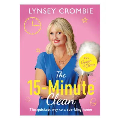 "The 15-Minute Clean: The Quickest Way to a Sparkling Home" - "" ("Crombie Lynsey")(Pevná vazba)