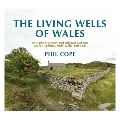 "The Living Wells of Wales: New Photographs and Old Tales of Our Sacred Springs, Holy Wells and 