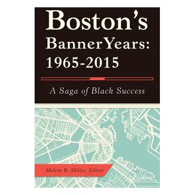 "Boston'S Banner Years: 1965-2015: A Saga of Black Success" - "" ("Miller Melvin B.")(Paperback)