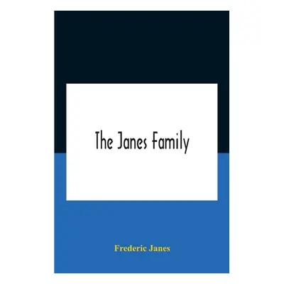 "The Janes Family: A Genealogy And Brief History Of The Descendants Of William Janes, The Emigra