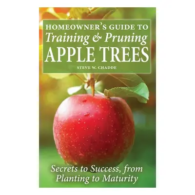 "Homeowner's Guide to Training and Pruning Apple Trees: Secrets to Success, From Planting to Mat