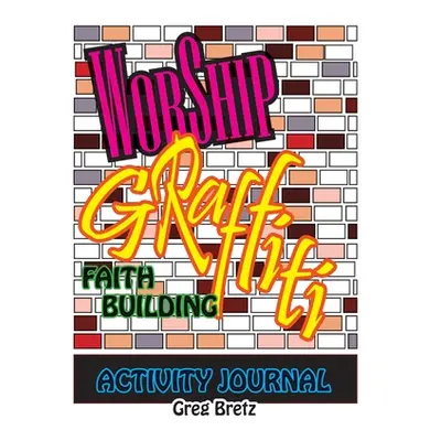 "Worship Graffiti: Faith Building Activity Journal" - "" ("Bretz Greg")(Paperback)